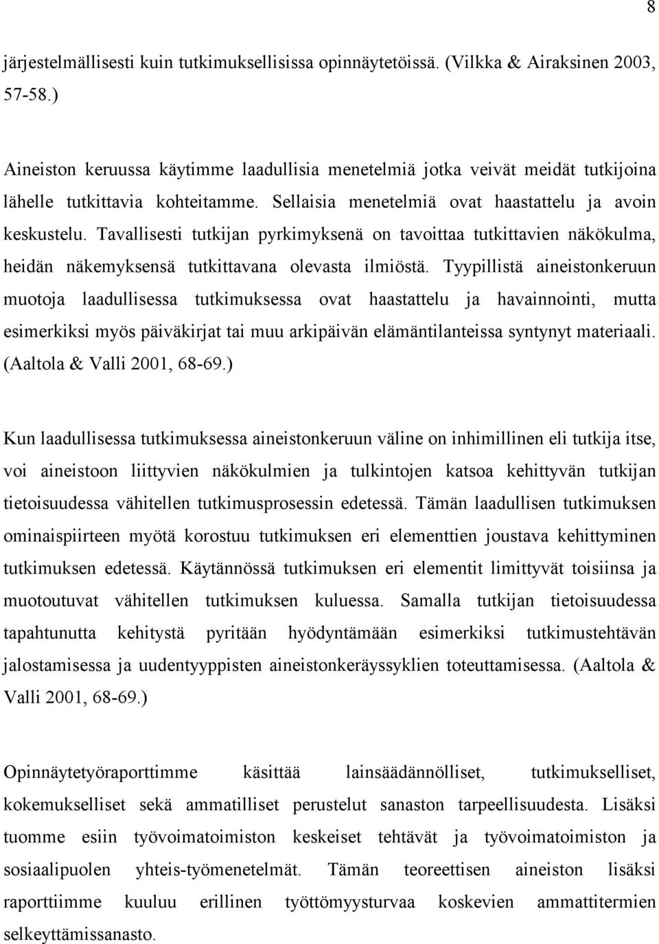 Tavallisesti tutkijan pyrkimyksenä on tavoittaa tutkittavien näkökulma, heidän näkemyksensä tutkittavana olevasta ilmiöstä.