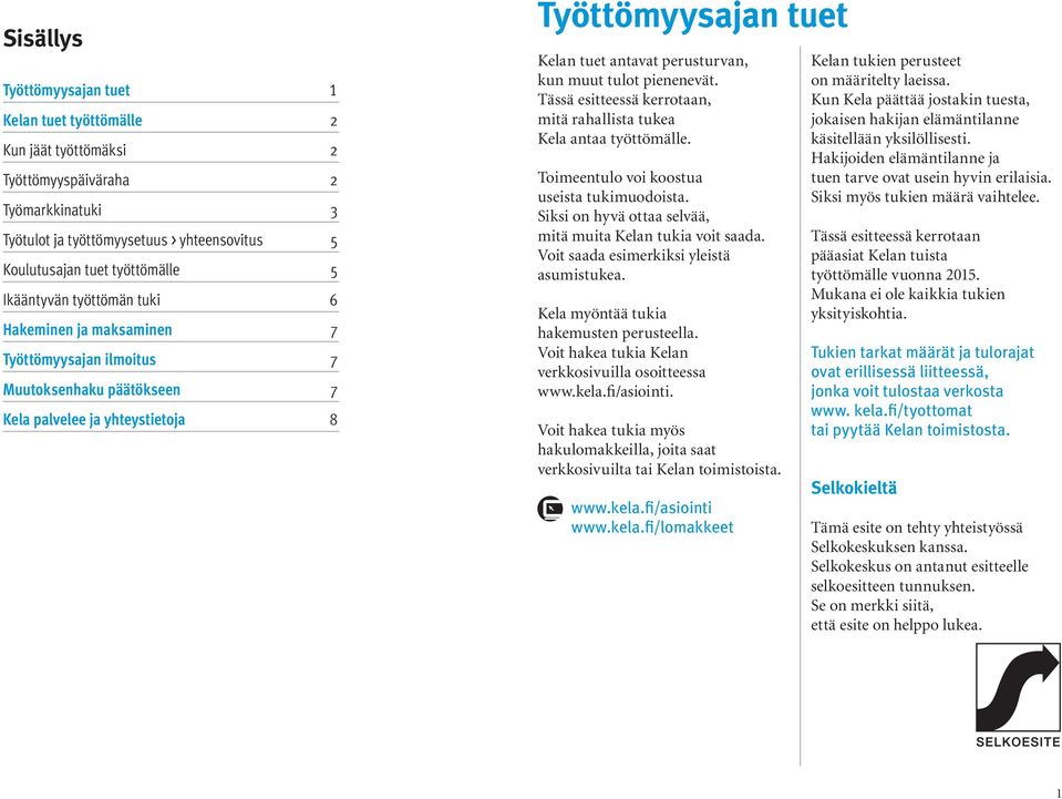 Tässä esitteessä kerrotaan, mitä rahallista tukea Kela antaa työttömälle. Toimeentulo voi koostua useista tukimuodoista. Siksi on hyvä ottaa selvää, mitä muita Kelan tukia voit saada.