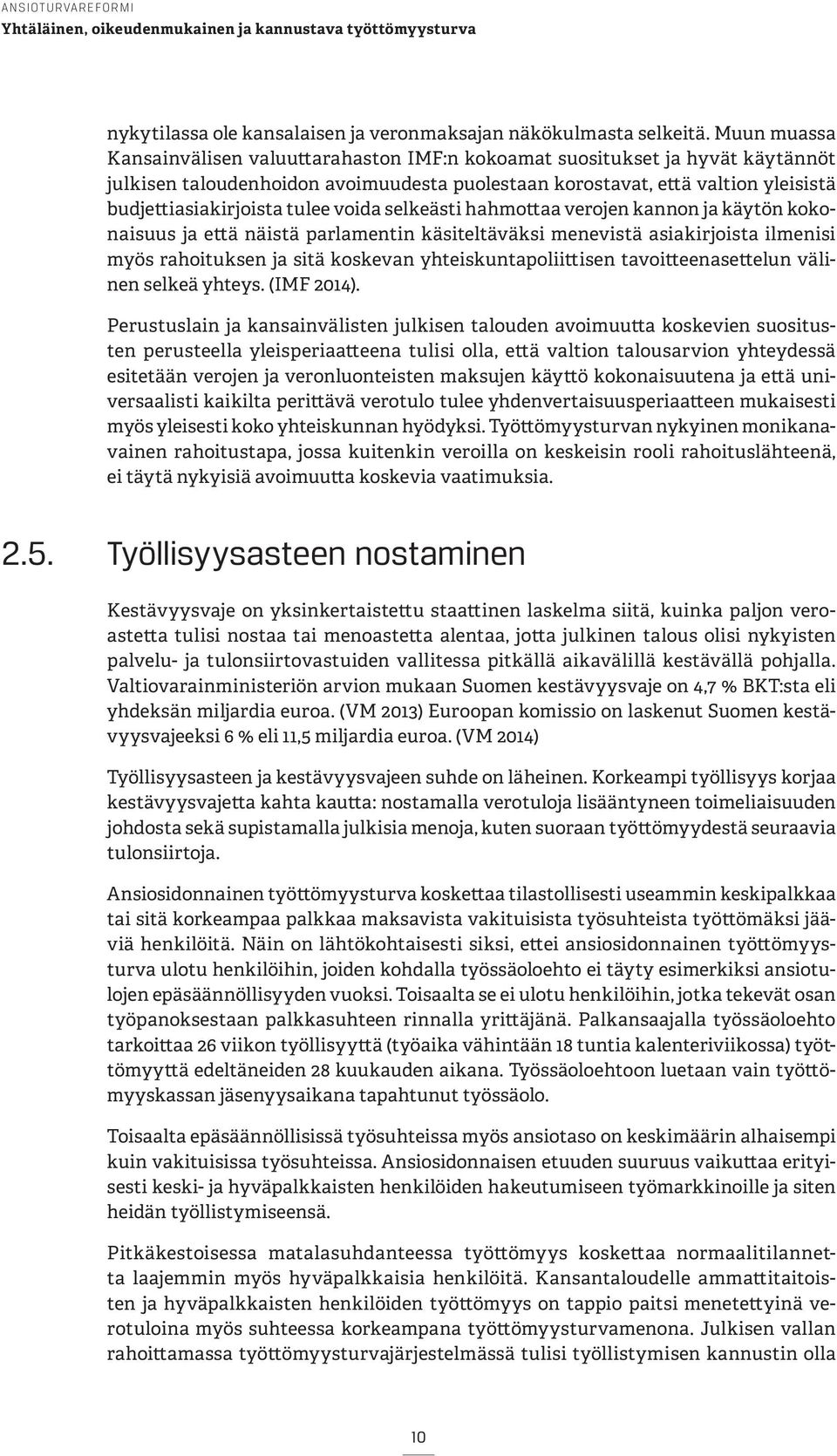 tulee voida selkeästi hahmottaa verojen kannon ja käytön kokonaisuus ja että näistä parlamentin käsiteltäväksi menevistä asiakirjoista ilmenisi myös rahoituksen ja sitä koskevan