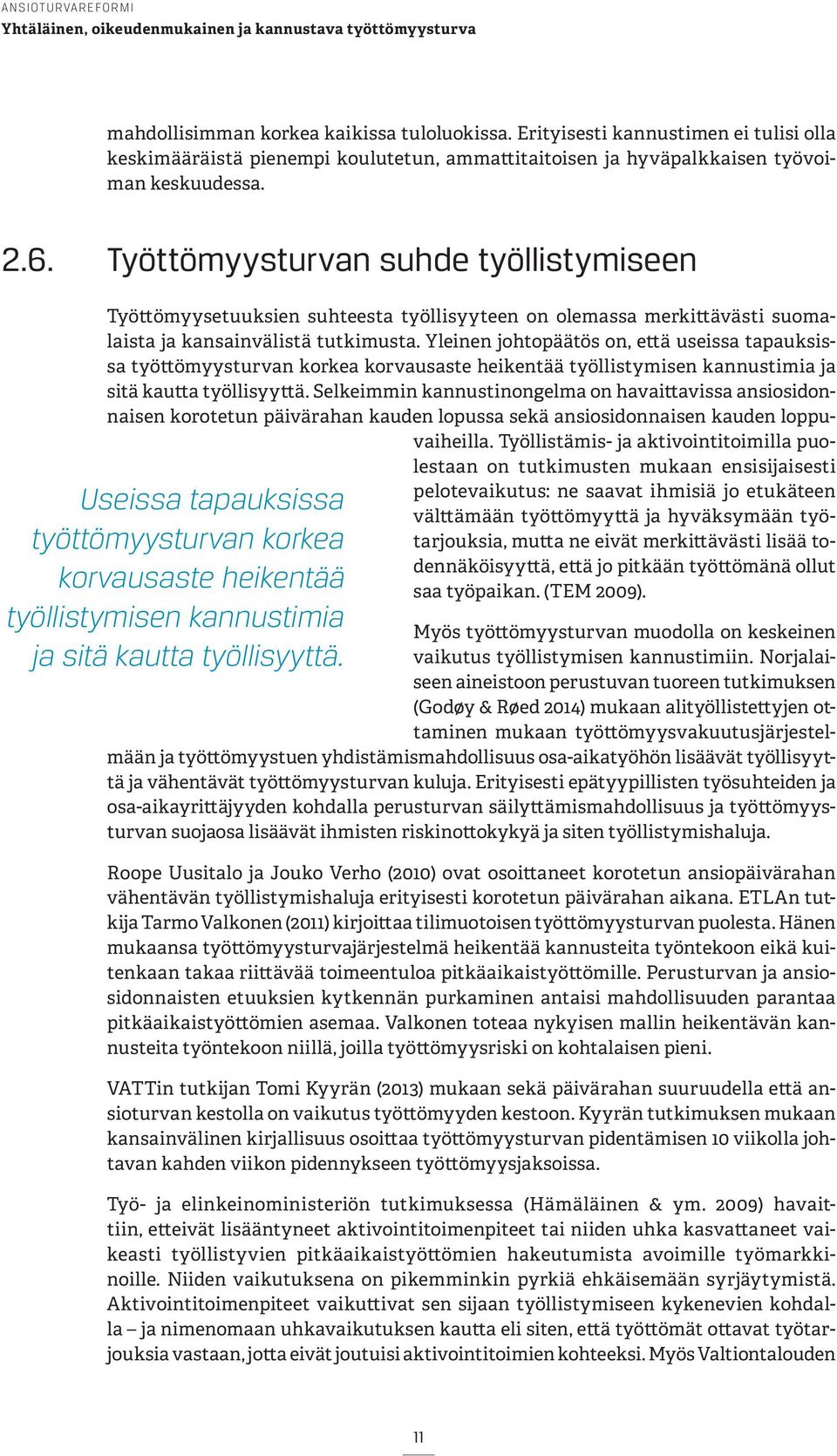 Yleinen johtopäätös on, että useissa tapauksissa työttömyysturvan korkea korvausaste heikentää työllistymisen kannustimia ja sitä kautta työllisyyttä.