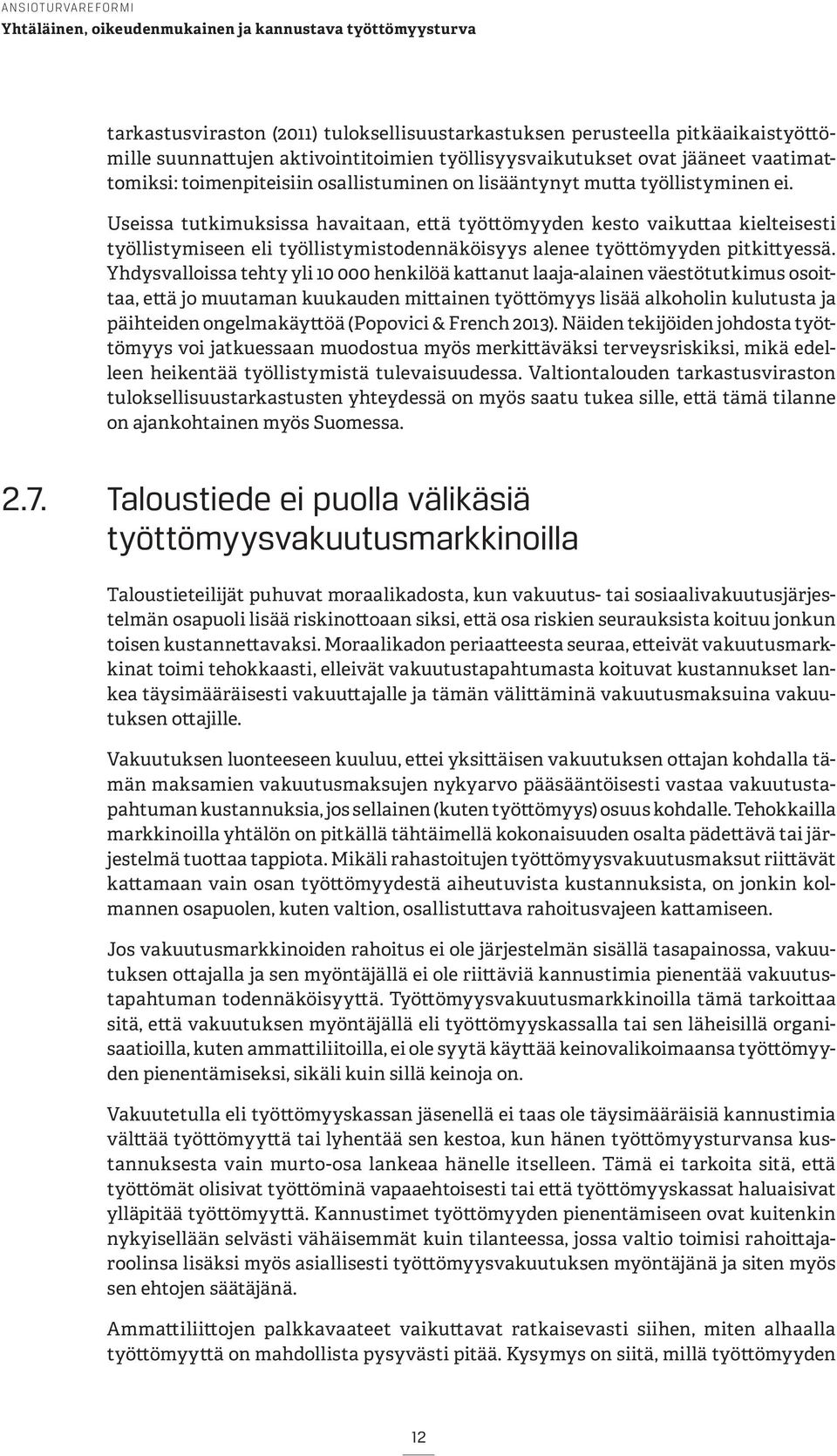 Useissa tutkimuksissa havaitaan, että työttömyyden kesto vaikuttaa kielteisesti työllistymiseen eli työllistymistodennäköisyys alenee työttömyyden pitkittyessä.