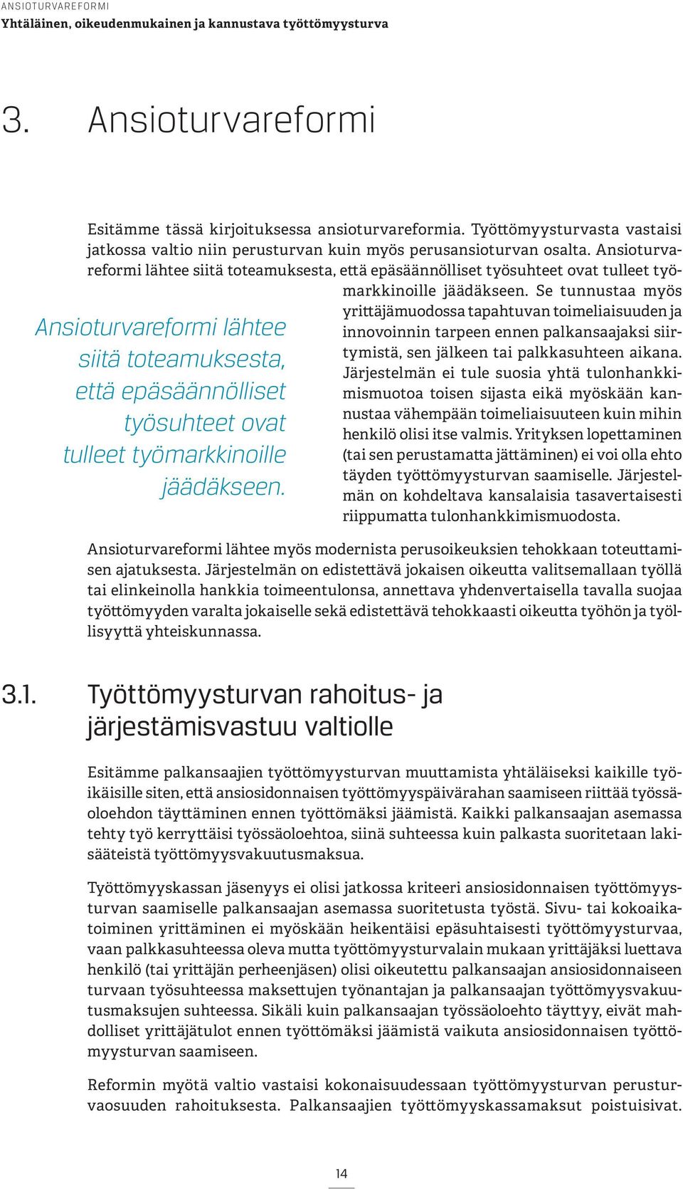 Se tunnustaa myös  yrittäjämuodossa tapahtuvan toimeliaisuuden ja innovoinnin tarpeen ennen palkansaajaksi siirtymistä, sen jälkeen tai palkkasuhteen aikana.