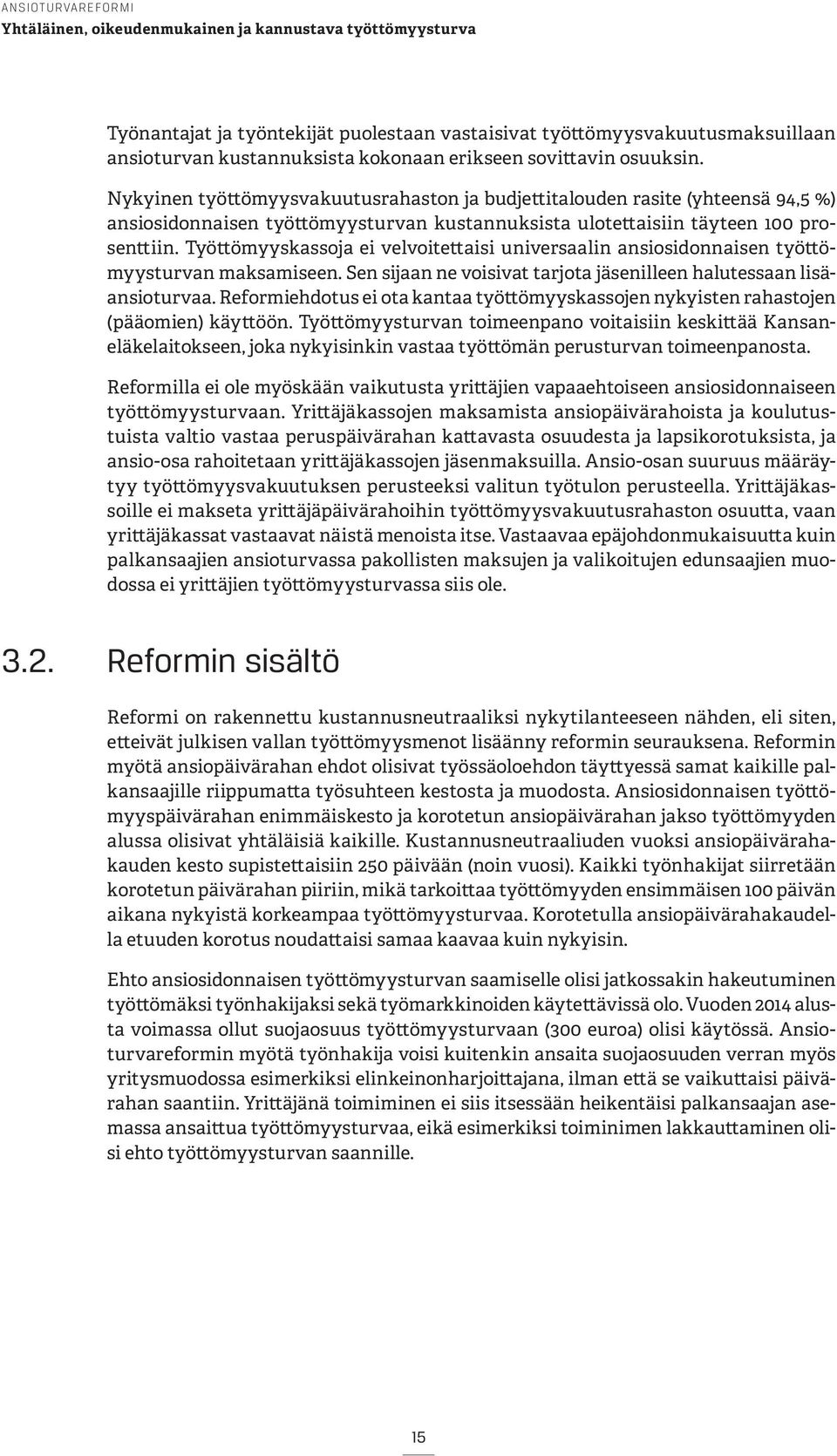 Työttömyyskassoja ei velvoitettaisi universaalin ansiosidonnaisen työttömyysturvan maksamiseen. Sen sijaan ne voisivat tarjota jäsenilleen halutessaan lisäansioturvaa.