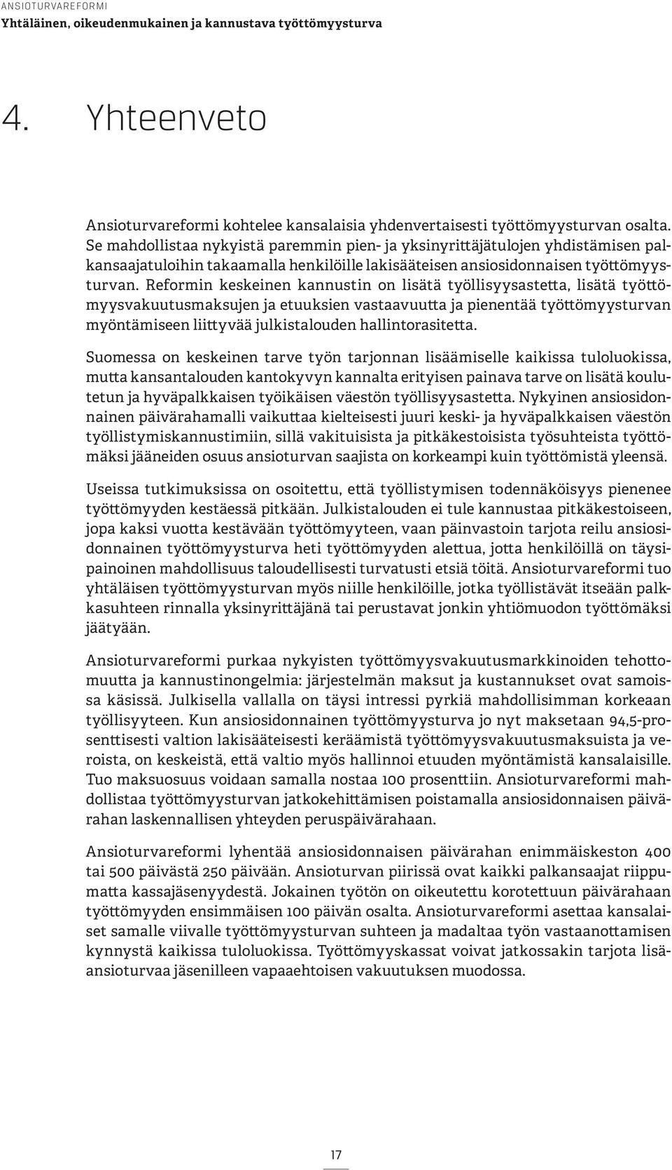 Reformin keskeinen kannustin on lisätä työllisyysastetta, lisätä työttömyysvakuutusmaksujen ja etuuksien vastaavuutta ja pienentää työttömyysturvan myöntämiseen liittyvää julkistalouden