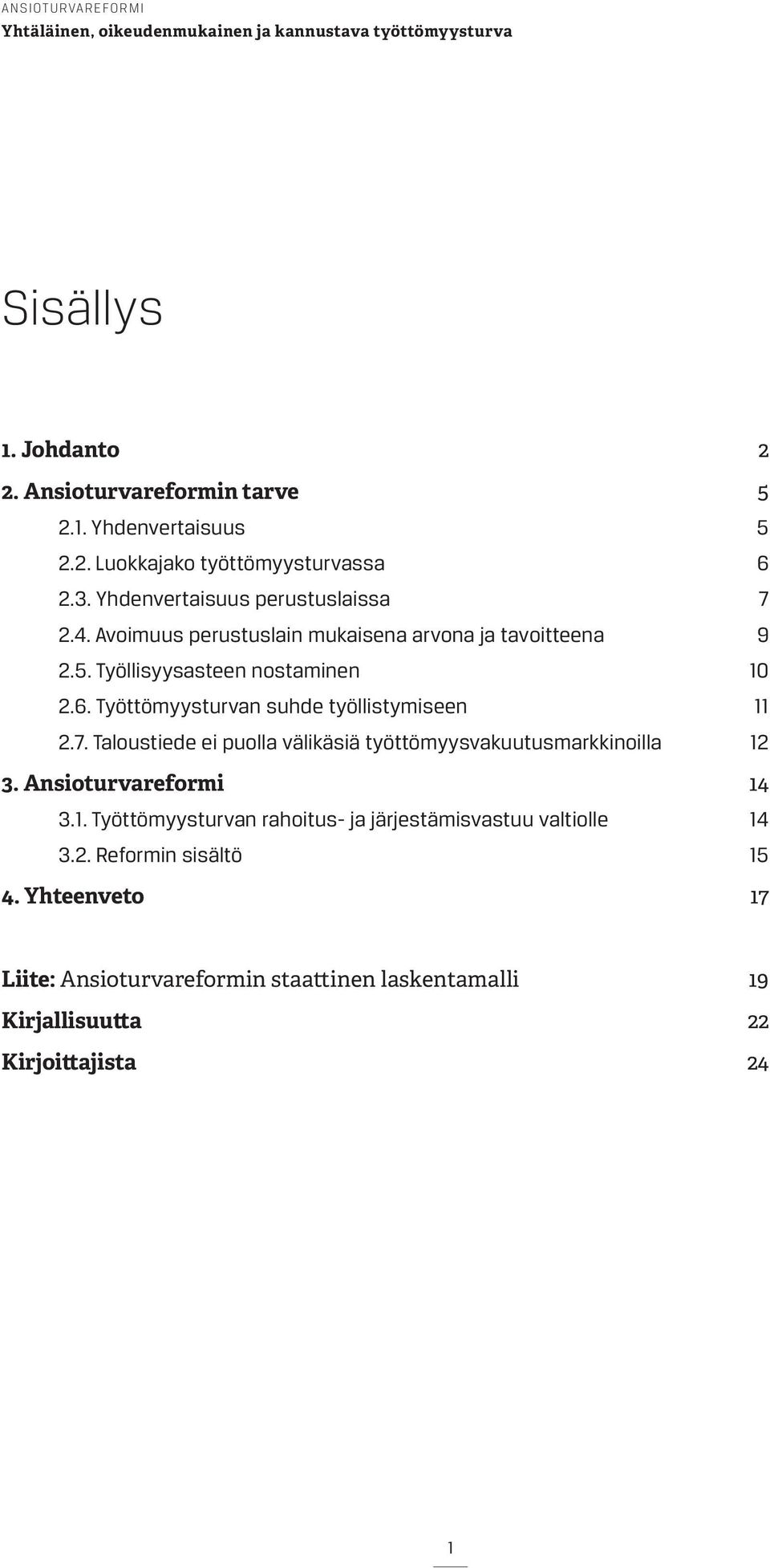 Työttömyysturvan suhde työllistymiseen 11 2.7. Taloustiede ei puolla välikäsiä työttömyysvakuutusmarkkinoilla 12 3. Ansioturvareformi 14 3.1. Työttömyysturvan rahoitus- ja järjestämisvastuu valtiolle 14 3.