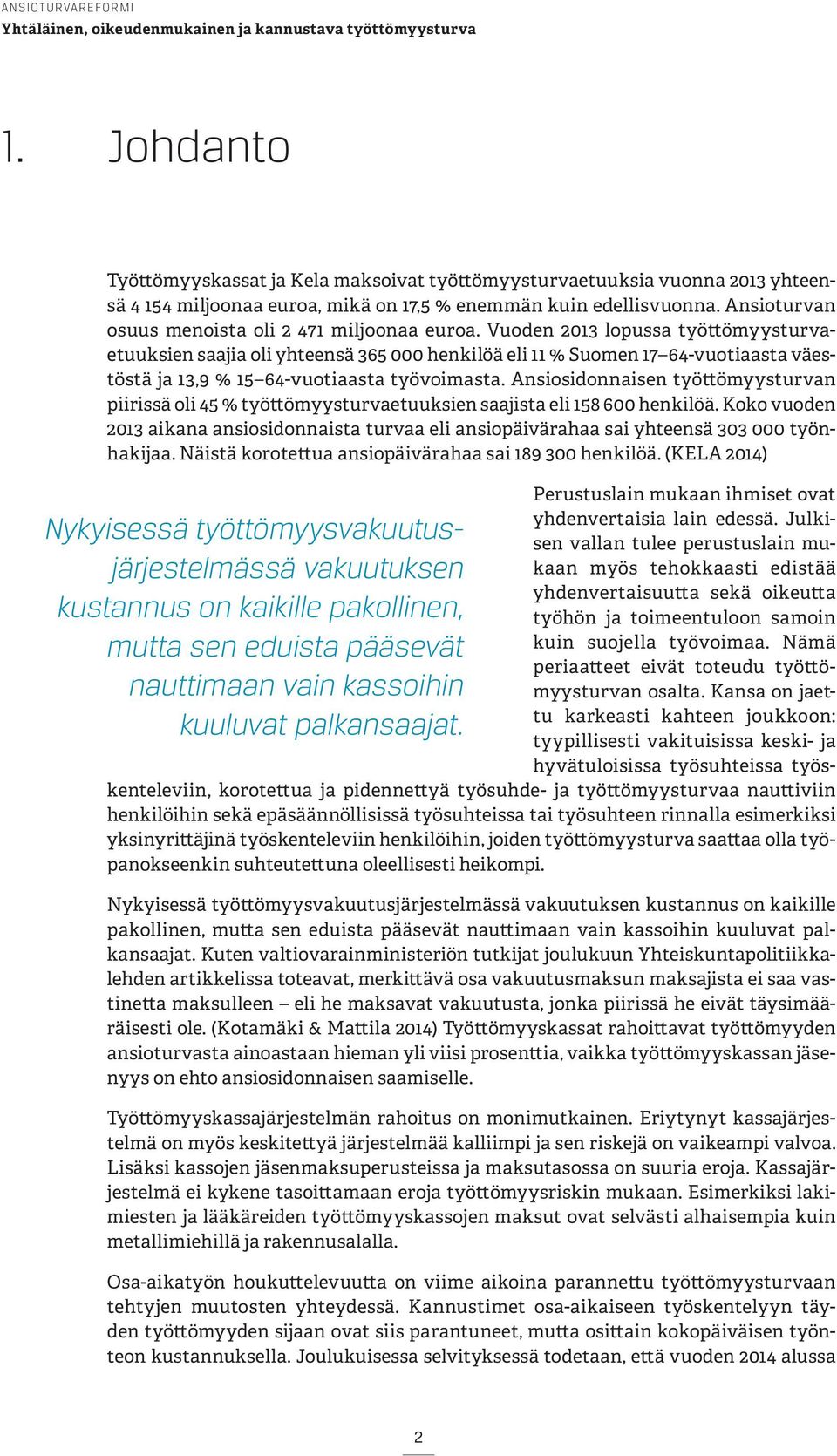 Vuoden 2013 lopussa työttömyysturvaetuuksien saajia oli yhteensä 365 000 henkilöä eli 11 % Suomen 17 64-vuotiaasta väestöstä ja 13,9 % 15 64-vuotiaasta työvoimasta.
