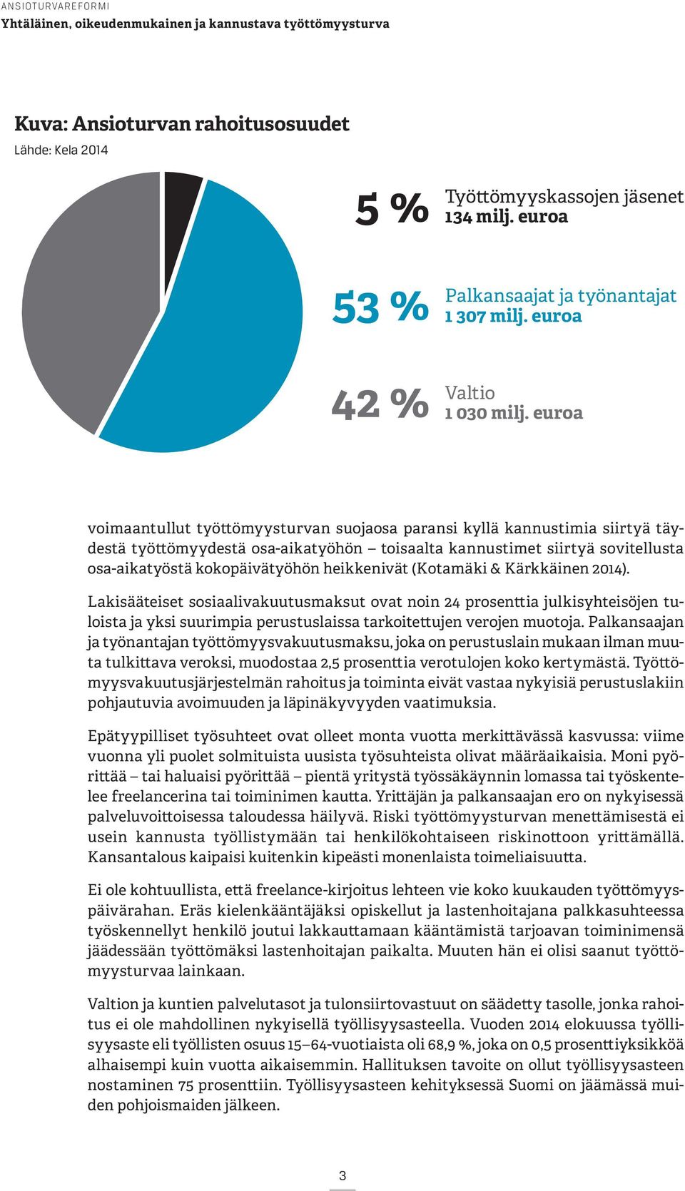 heikkenivät (Kotamäki & Kärkkäinen 2014). Lakisääteiset sosiaalivakuutusmaksut ovat noin 24 prosenttia julkisyhteisöjen tuloista ja yksi suurimpia perustuslaissa tarkoitettujen verojen muotoja.