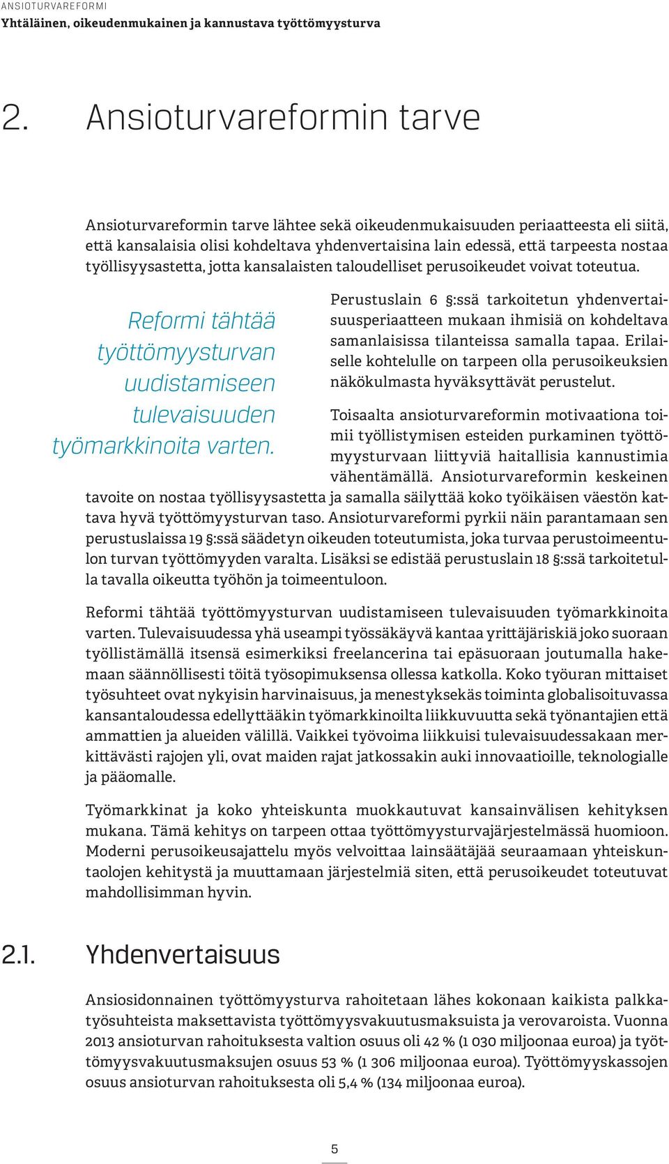 Perustuslain 6 :ssä tarkoitetun yhdenvertaisuusperiaatteen mukaan ihmisiä on kohdeltava samanlaisissa tilanteissa samalla tapaa.