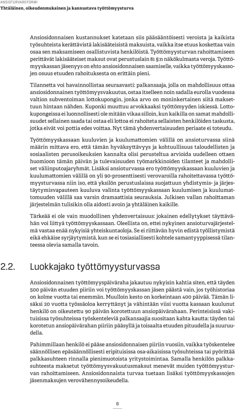 Työttömyyskassan jäsenyys on ehto ansiosidonnaisen saamiselle, vaikka työttömyyskassojen osuus etuuden rahoituksesta on erittäin pieni.
