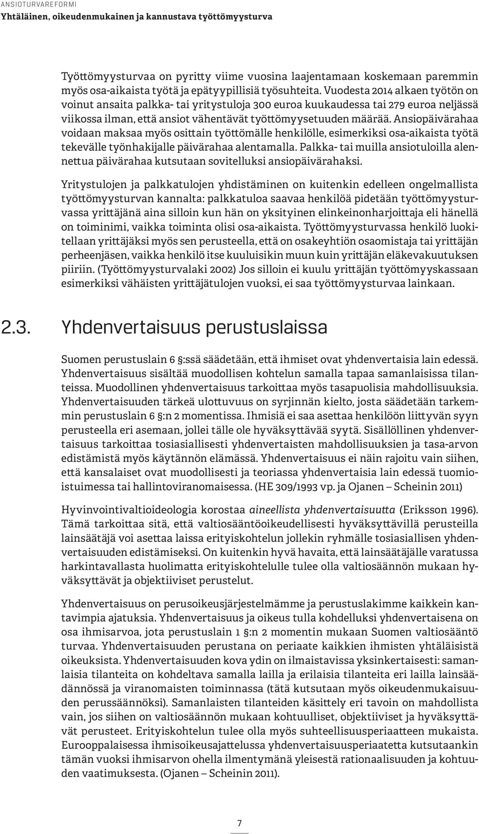 Ansiopäivärahaa voidaan maksaa myös osittain työttömälle henkilölle, esimerkiksi osa-aikaista työtä tekevälle työnhakijalle päivärahaa alentamalla.
