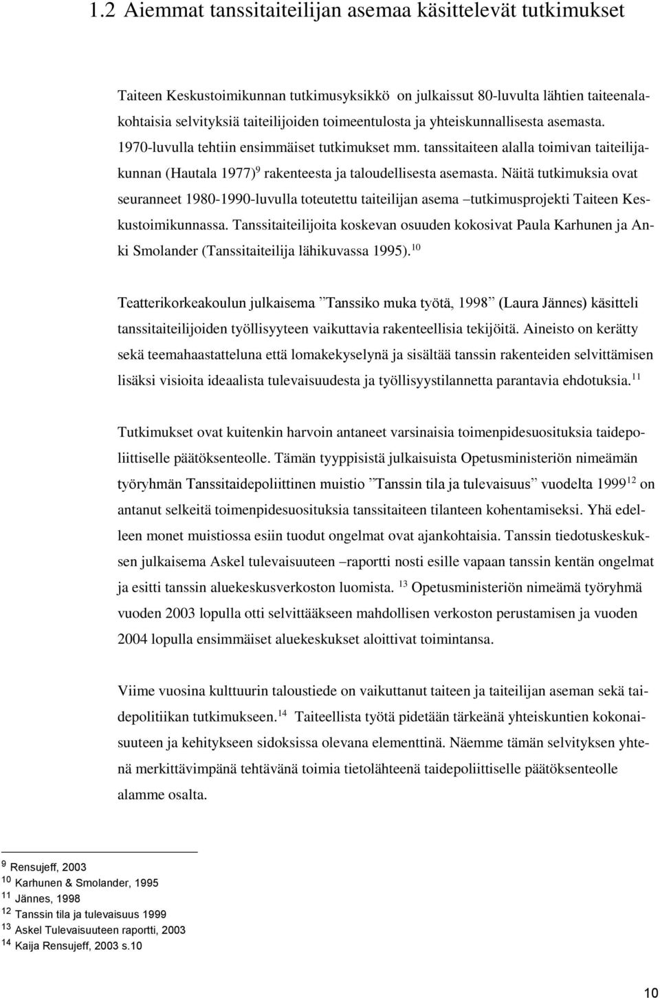 Näitä tutkimuksia ovat seuranneet 1980-1990-luvulla toteutettu taiteilijan asema tutkimusprojekti Taiteen Keskustoimikunnassa.