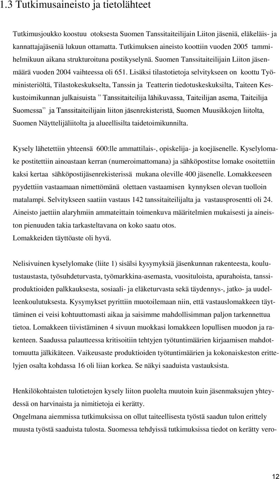 Lisäksi tilastotietoja selvitykseen on koottu Työministeriöltä, Tilastokeskukselta, Tanssin ja Teatterin tiedotuskeskuksilta, Taiteen Keskustoimikunnan julkaisuista Tanssitaiteilija lähikuvassa,