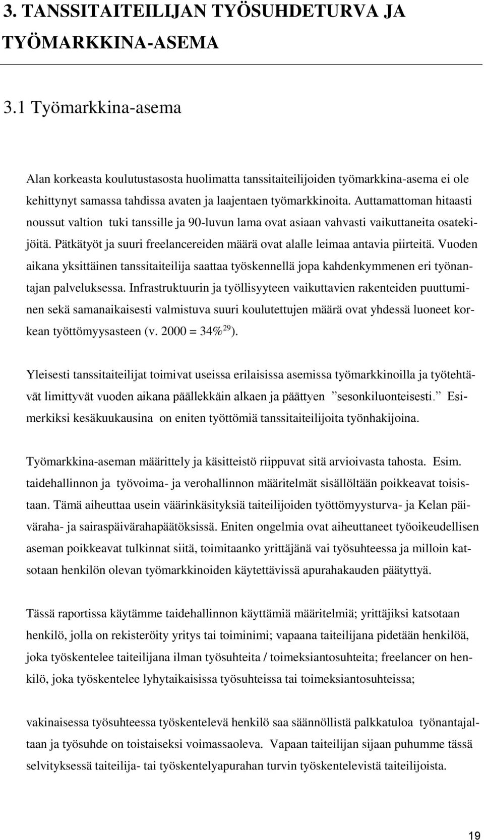 Auttamattoman hitaasti noussut valtion tuki tanssille ja 90-luvun lama ovat asiaan vahvasti vaikuttaneita osatekijöitä. Pätkätyöt ja suuri freelancereiden määrä ovat alalle leimaa antavia piirteitä.