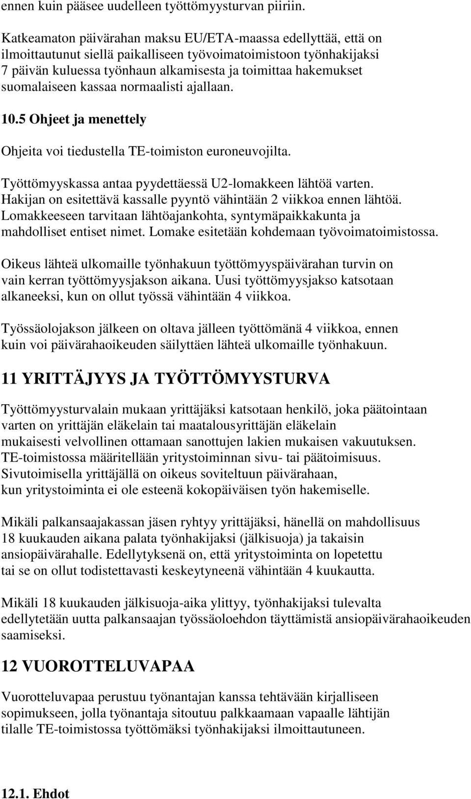 suomalaiseen kassaa normaalisti ajallaan. 18 19 10.5 Ohjeet ja menettely Ohjeita voi tiedustella TE-toimiston euroneuvojilta. Työttömyyskassa antaa pyydettäessä U2-lomakkeen lähtöä varten.