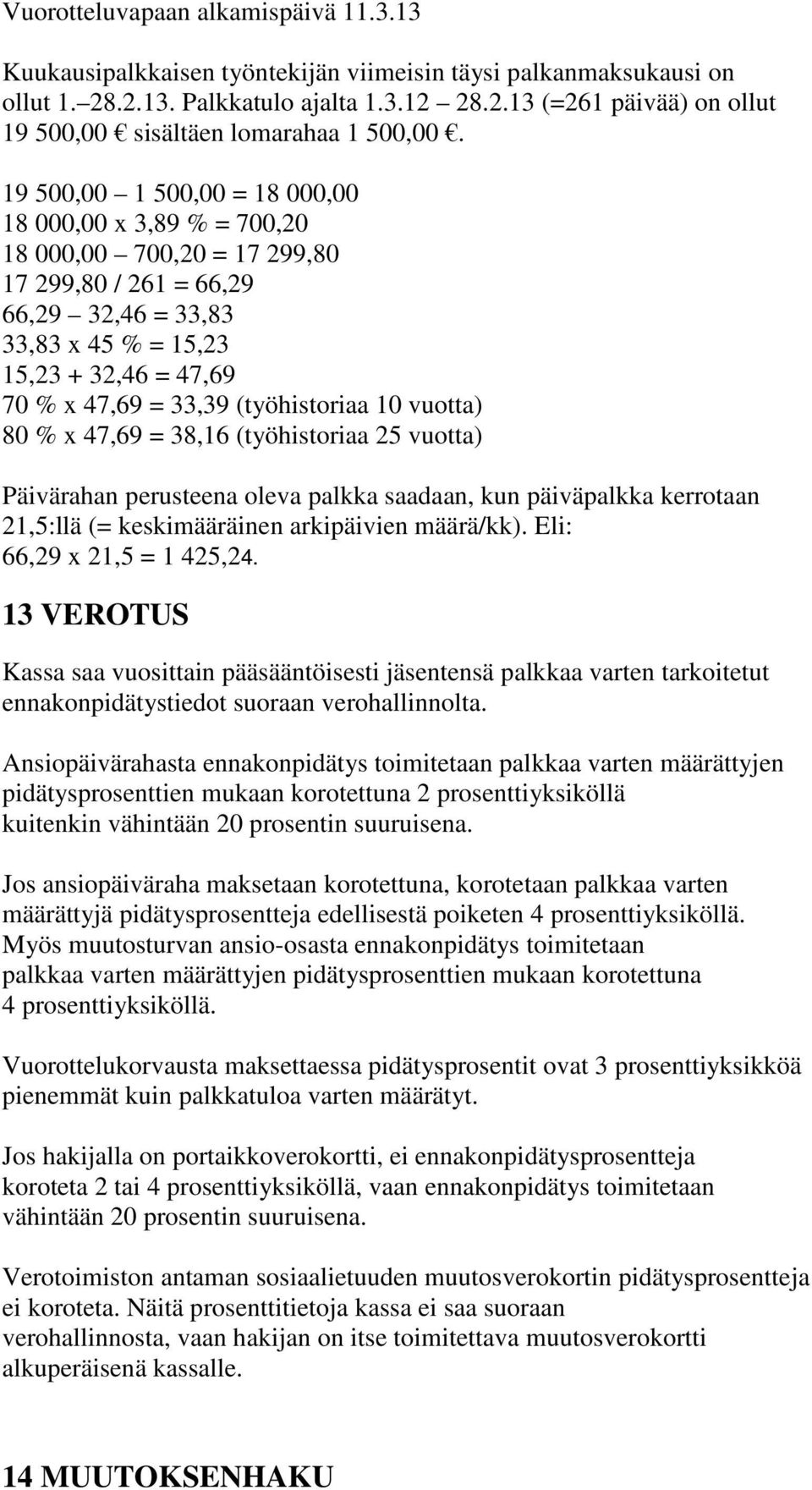 (työhistoriaa 10 vuotta) 80 % x 47,69 = 38,16 (työhistoriaa 25 vuotta) Päivärahan perusteena oleva palkka saadaan, kun päiväpalkka kerrotaan 21,5:llä (= keskimääräinen arkipäivien määrä/kk).