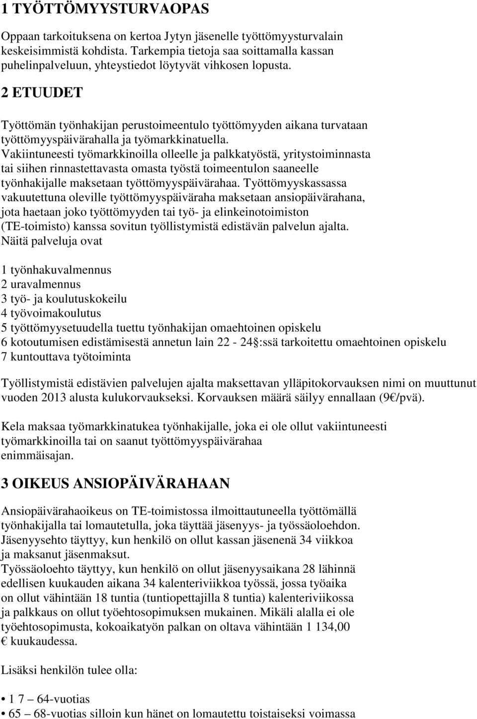 2 ETUUDET Työttömän työnhakijan perustoimeentulo työttömyyden aikana turvataan työttömyyspäivärahalla ja työmarkkinatuella.