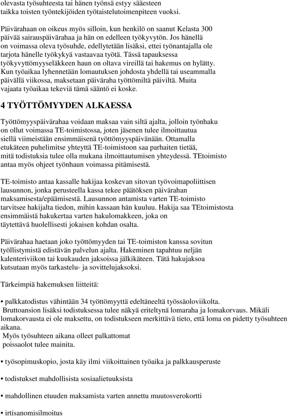 Jos hänellä on voimassa oleva työsuhde, edellytetään lisäksi, ettei työnantajalla ole tarjota hänelle työkykyä vastaavaa työtä.