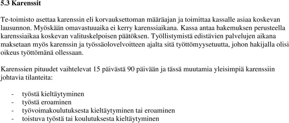 Työllistymistä edistävien palvelujen aikana maksetaan myös karenssin ja työssäolovelvoitteen ajalta sitä työttömyysetuutta, johon hakijalla olisi oikeus työttömänä ollessaan.