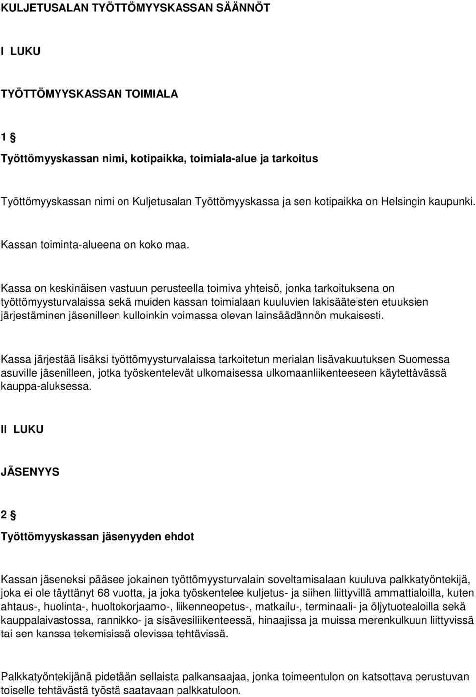 Kassa on keskinäisen vastuun perusteella toimiva yhteisö, jonka tarkoituksena on työttömyysturvalaissa sekä muiden kassan toimialaan kuuluvien lakisääteisten etuuksien järjestäminen jäsenilleen