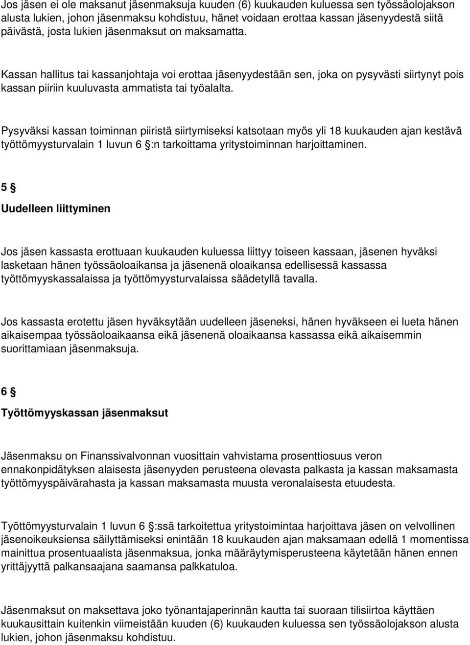 Pysyväksi kassan toiminnan piiristä siirtymiseksi katsotaan myös yli 18 kuukauden ajan kestävä työttömyysturvalain 1 luvun 6 :n tarkoittama yritystoiminnan harjoittaminen.