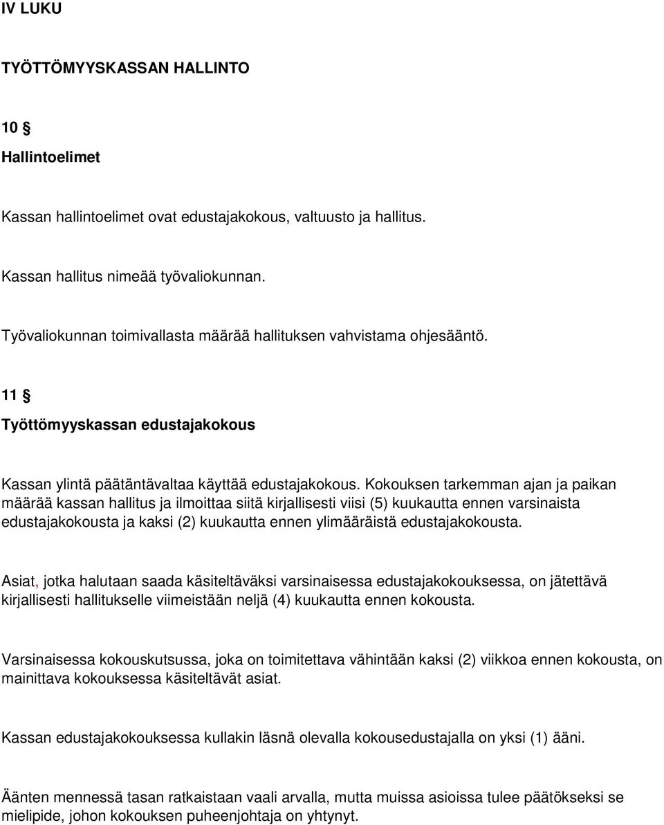 Kokouksen tarkemman ajan ja paikan määrää kassan hallitus ja ilmoittaa siitä kirjallisesti viisi (5) kuukautta ennen varsinaista edustajakokousta ja kaksi (2) kuukautta ennen ylimääräistä