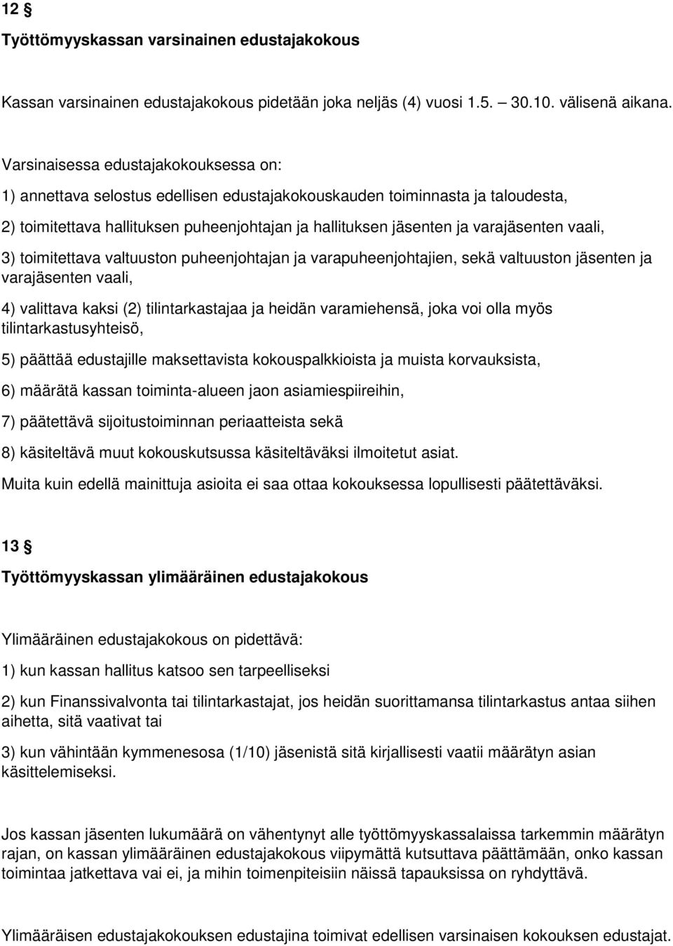 varajäsenten vaali, 3) toimitettava valtuuston puheenjohtajan ja varapuheenjohtajien, sekä valtuuston jäsenten ja varajäsenten vaali, 4) valittava kaksi (2) tilintarkastajaa ja heidän varamiehensä,