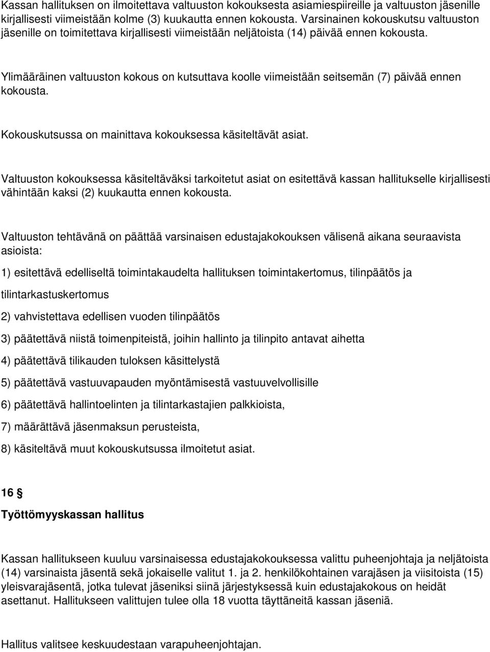 Ylimääräinen valtuuston kokous on kutsuttava koolle viimeistään seitsemän (7) päivää ennen kokousta. Kokouskutsussa on mainittava kokouksessa käsiteltävät asiat.