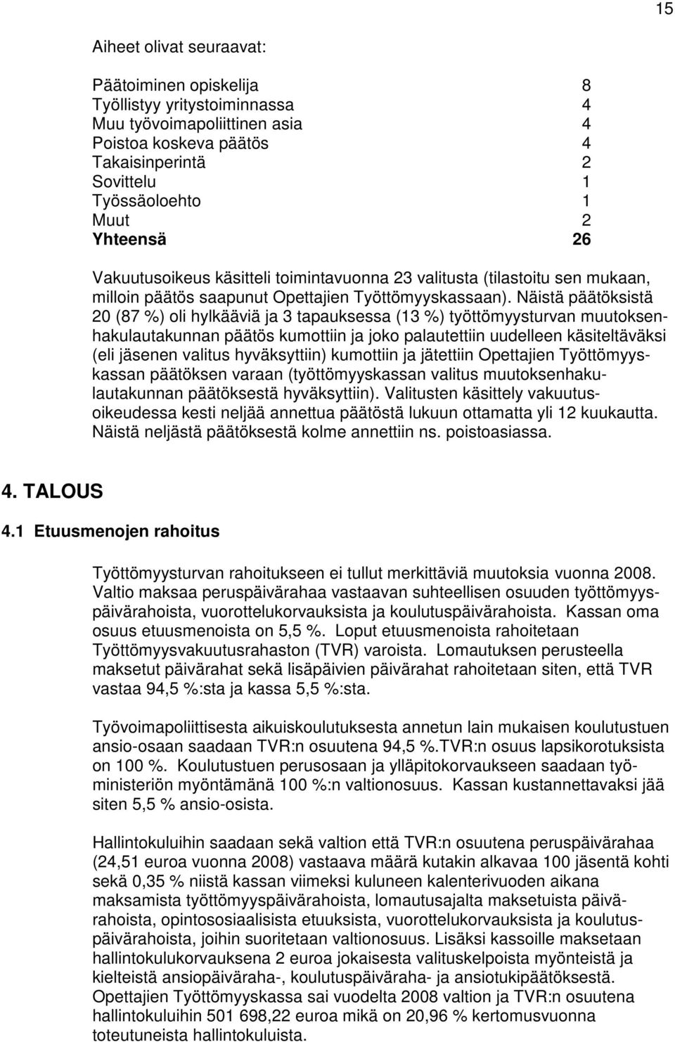 Näistä päätöksistä 20 (87 %) oli hylkääviä ja 3 tapauksessa (13 %) työttömyysturvan muutoksenhakulautakunnan päätös kumottiin ja joko palautettiin uudelleen käsiteltäväksi (eli jäsenen valitus