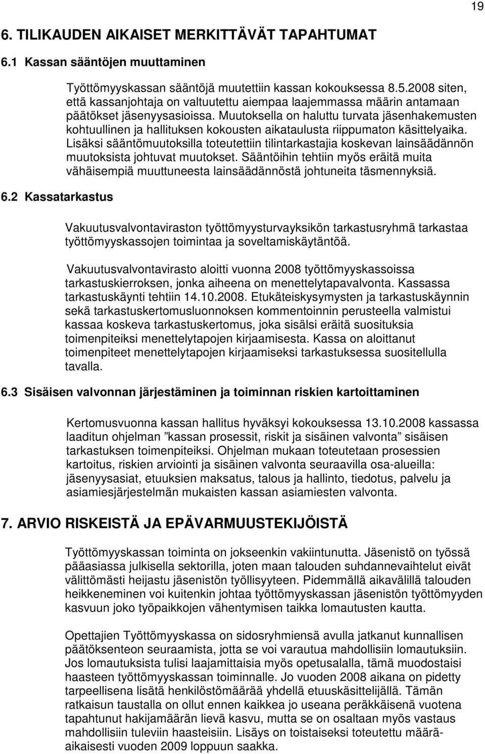 Muutoksella on haluttu turvata jäsenhakemusten kohtuullinen ja hallituksen kokousten aikataulusta riippumaton käsittelyaika.