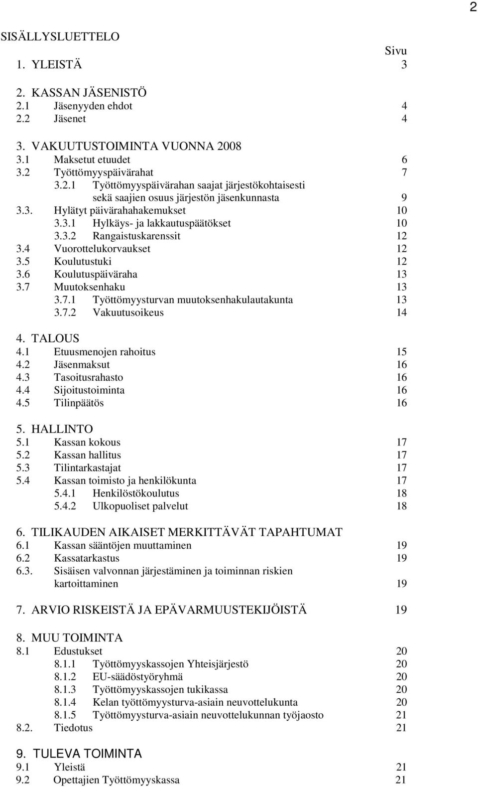 7.1 Työttömyysturvan muutoksenhakulautakunta 13 3.7.2 Vakuutusoikeus 14 4. TALOUS 4.1 Etuusmenojen rahoitus 15 4.2 Jäsenmaksut 16 4.3 Tasoitusrahasto 16 4.4 Sijoitustoiminta 16 4.5 Tilinpäätös 16 5.