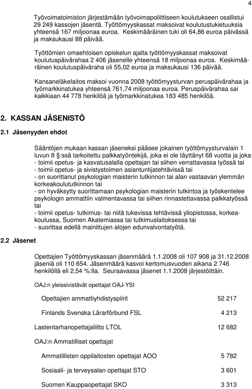 Keskimääräinen koulutuspäiväraha oli 55,02 euroa ja maksukausi 136 päivää. Kansaneläkelaitos maksoi vuonna 2008 työttömyysturvan peruspäivärahaa ja työmarkkinatukea yhteensä 761,74 miljoonaa euroa.