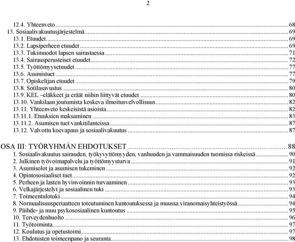 Vankilaan joutumista koskeva ilmoitusvelvollisuus... 82 13.11. Yhteenveto keskeisistä asioista... 82 13.11.1. Etuuksien maksaminen... 83 13.11.2. Asumisen tuet vankitilanteissa... 87 13.12.