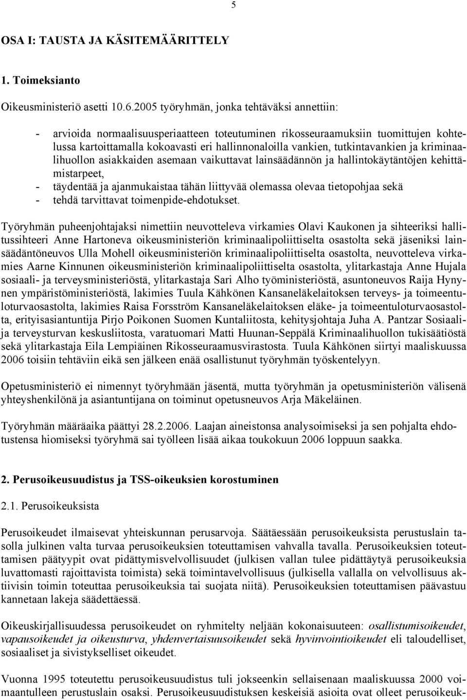 tutkintavankien ja kriminaalihuollon asiakkaiden asemaan vaikuttavat lainsäädännön ja hallintokäytäntöjen kehittämistarpeet, - täydentää ja ajanmukaistaa tähän liittyvää olemassa olevaa tietopohjaa