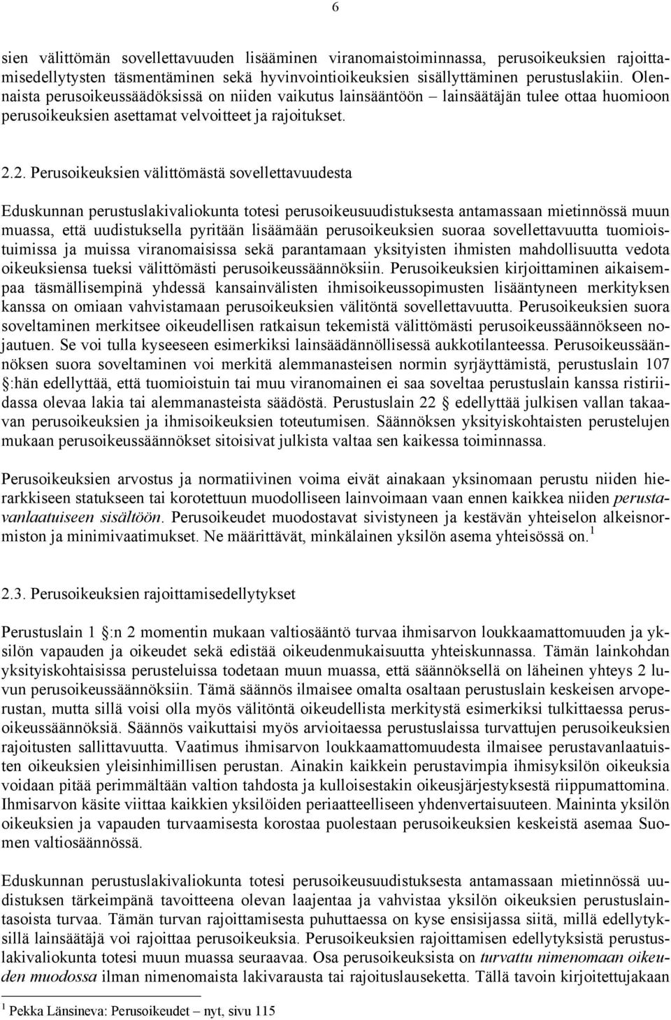 2. Perusoikeuksien välittömästä sovellettavuudesta Eduskunnan perustuslakivaliokunta totesi perusoikeusuudistuksesta antamassaan mietinnössä muun muassa, että uudistuksella pyritään lisäämään