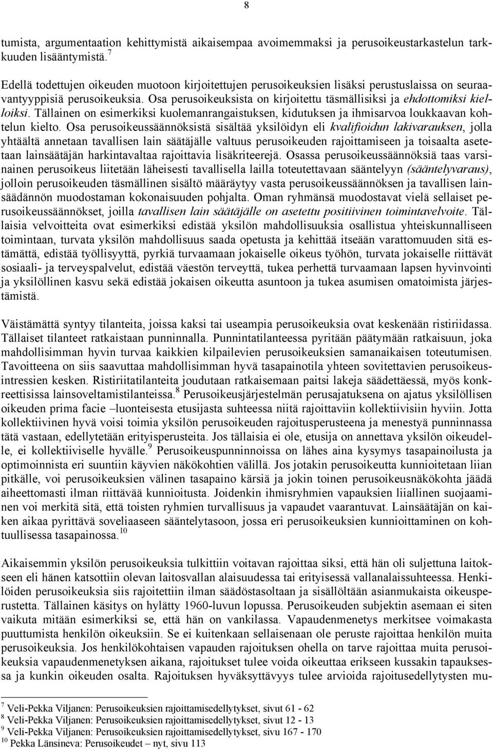 Osa perusoikeuksista on kirjoitettu täsmällisiksi ja ehdottomiksi kielloiksi. Tällainen on esimerkiksi kuolemanrangaistuksen, kidutuksen ja ihmisarvoa loukkaavan kohtelun kielto.