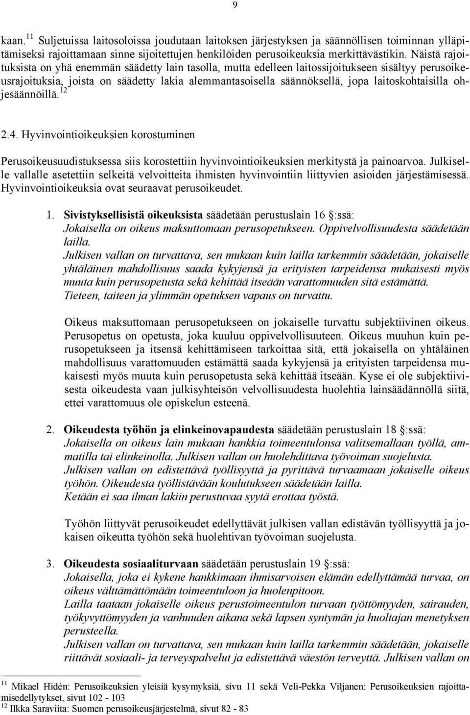 laitoskohtaisilla ohjesäännöillä. 12 2.4. Hyvinvointioikeuksien korostuminen Perusoikeusuudistuksessa siis korostettiin hyvinvointioikeuksien merkitystä ja painoarvoa.