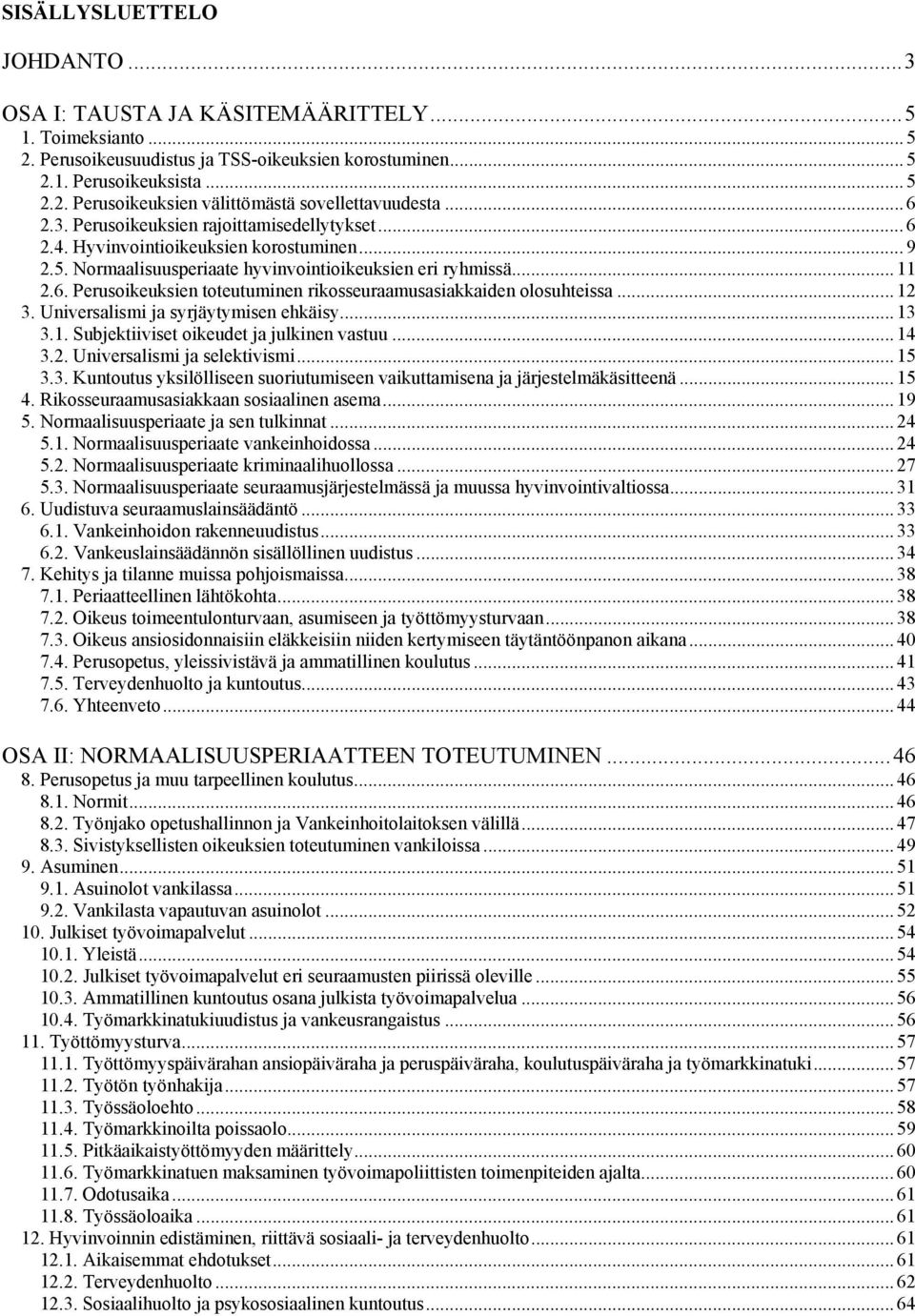 .. 12 3. Universalismi ja syrjäytymisen ehkäisy... 13 3.1. Subjektiiviset oikeudet ja julkinen vastuu... 14 3.2. Universalismi ja selektivismi... 15 3.3. Kuntoutus yksilölliseen suoriutumiseen vaikuttamisena ja järjestelmäkäsitteenä.