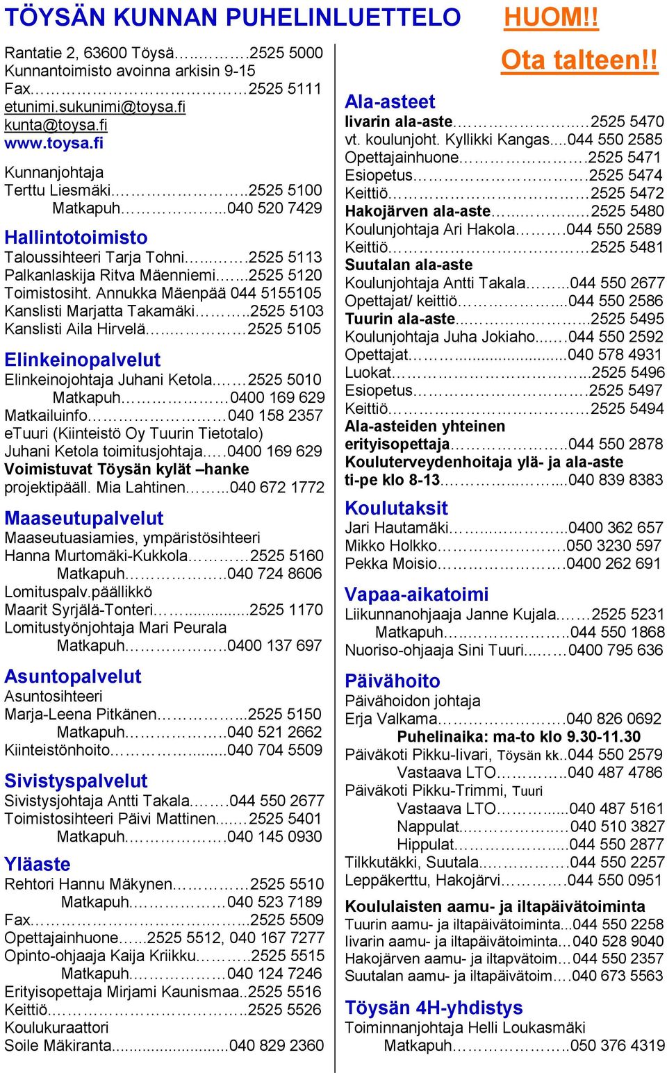 Annukka Mäenpää 044 5155105 Kanslisti Marjatta Takamäki..2525 5103 Kanslisti Aila Hirvelä.. 2525 5105 Elinkeinopalvelut Elinkeinojohtaja Juhani Ketola.