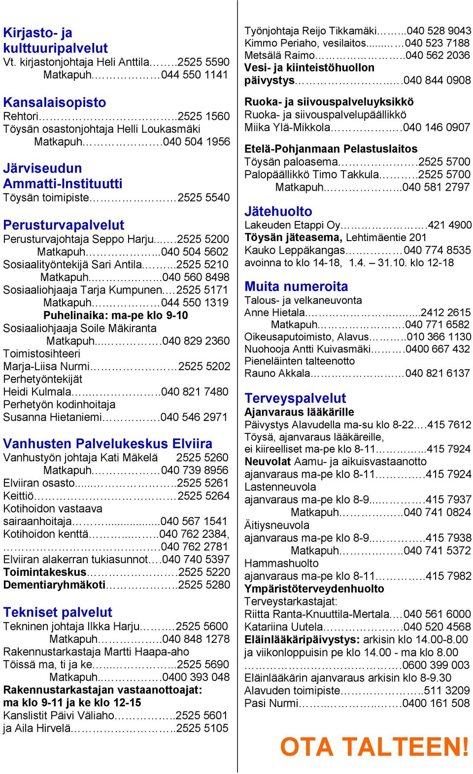 ...2525 5210 Matkapuh......040 560 8498 Sosiaaliohjaaja Tarja Kumpunen. 2525 5171 Matkapuh. 044 550 1319 Puhelinaika: ma-pe klo 9-10 Sosiaaliohjaaja Soile Mäkiranta Matkapuh.