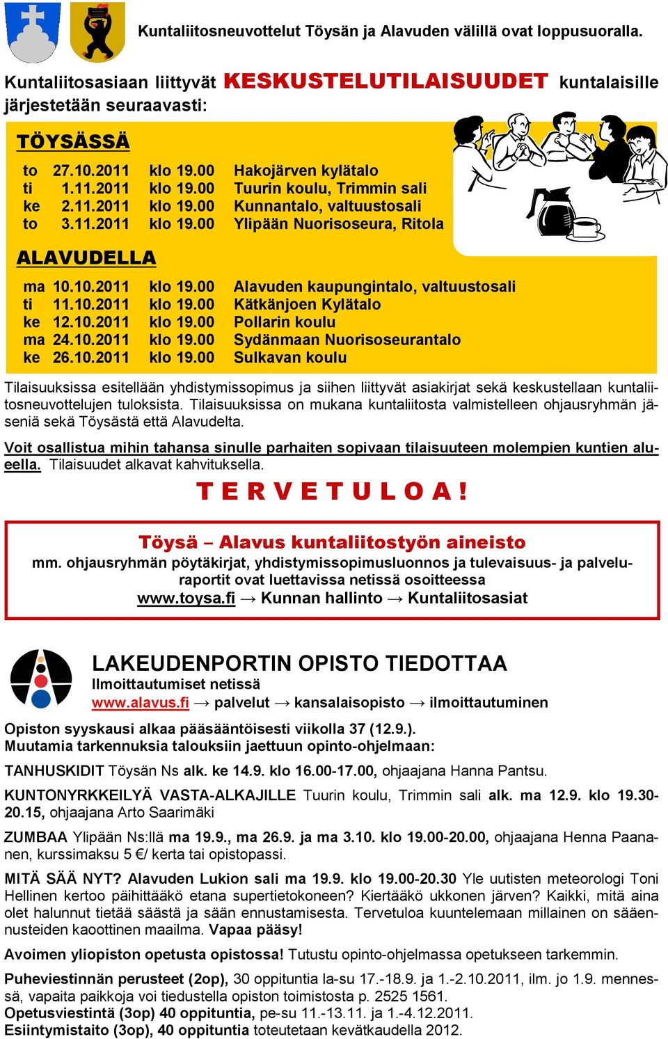 10.2011 klo 19.00 Alavuden kaupungintalo, valtuustosali ti 11.10.2011 klo 19.00 Kätkänjoen Kylätalo ke 12.10.2011 klo 19.00 Pollarin koulu ma 24.10.2011 klo 19.00 Sydänmaan Nuorisoseurantalo ke 26.10.2011 klo 19.00 Sulkavan koulu Tilaisuuksissa esitellään yhdistymissopimus ja siihen liittyvät asiakirjat sekä keskustellaan kuntaliitosneuvottelujen tuloksista.