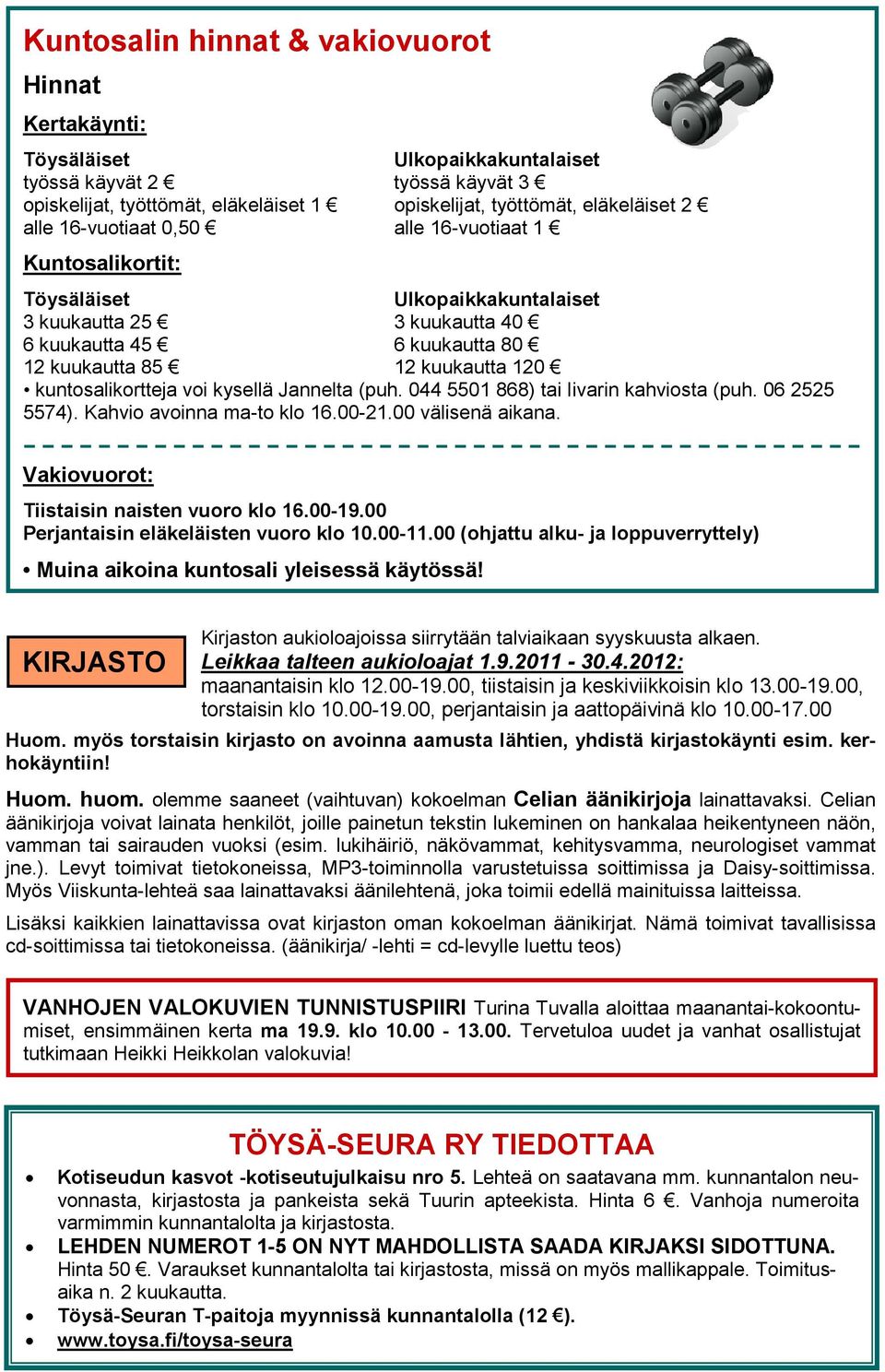 voi kysellä Jannelta (puh. 044 5501 868) tai Iivarin kahviosta (puh. 06 2525 5574). Kahvio avoinna ma-to klo 16.00-21.00 välisenä aikana. Vakiovuorot: Tiistaisin naisten vuoro klo 16.00-19.