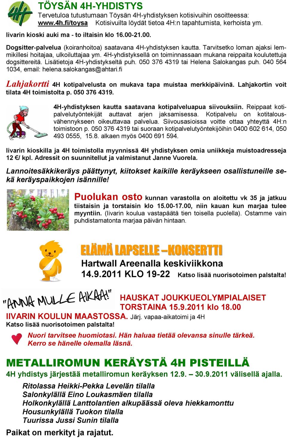 4H-yhdistyksellä on toiminnassaan mukana reippaita koulutettuja dogsittereitä. Lisätietoja 4H-yhdistykseltä puh. 050 376 4319 tai Helena Salokangas puh. 040 564 1034, email: helena.salokangas@ahtari.