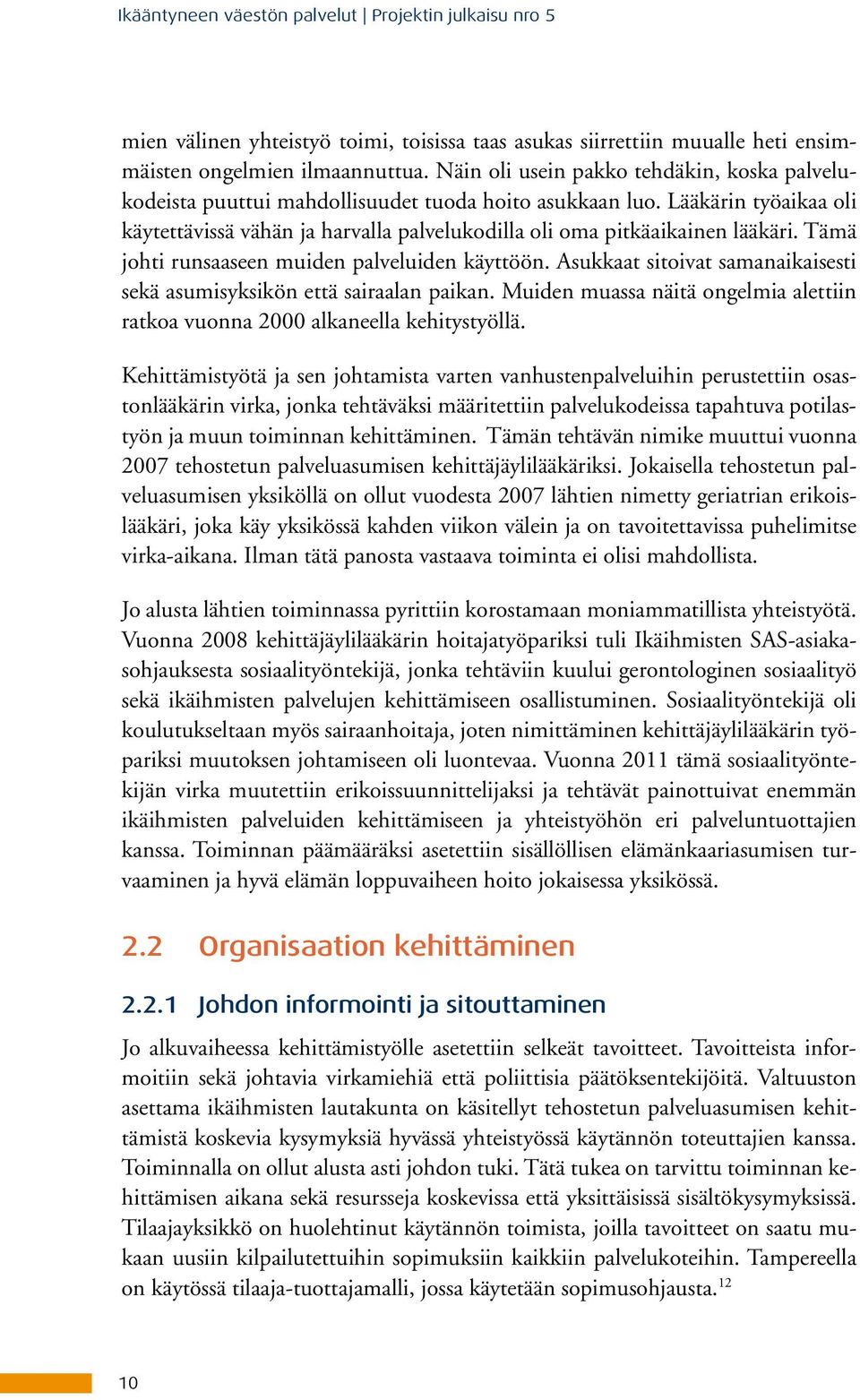 Lääkärin työaikaa oli käytettävissä vähän ja harvalla palvelukodilla oli oma pitkäaikainen lääkäri. Tämä johti runsaaseen muiden palveluiden käyttöön.