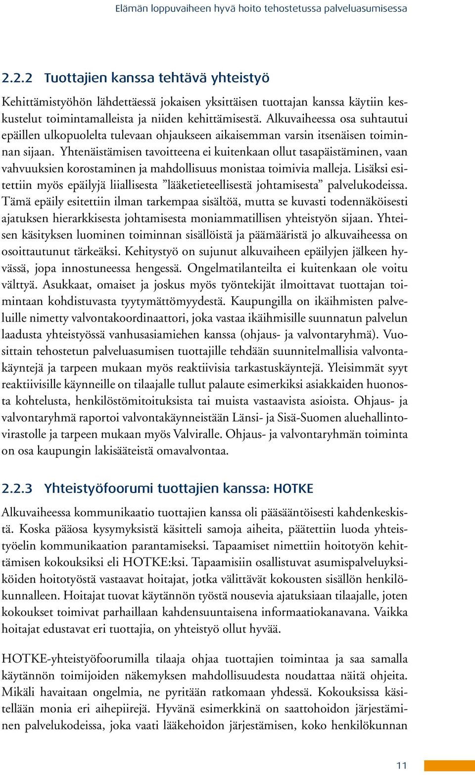 Alkuvaiheessa osa suhtautui epäillen ulkopuolelta tulevaan ohjaukseen aikaisemman varsin itsenäisen toiminnan sijaan.