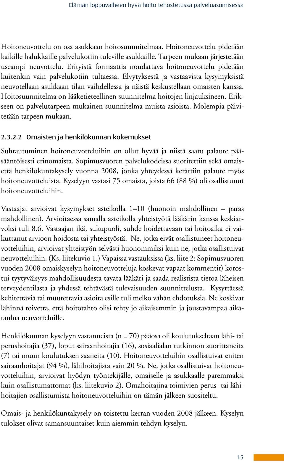 Elvytyksestä ja vastaavista kysymyksistä neuvotellaan asukkaan tilan vaihdellessa ja näistä keskustellaan omaisten kanssa. Hoitosuunnitelma on lääketieteellinen suunnitelma hoitojen linjauksineen.