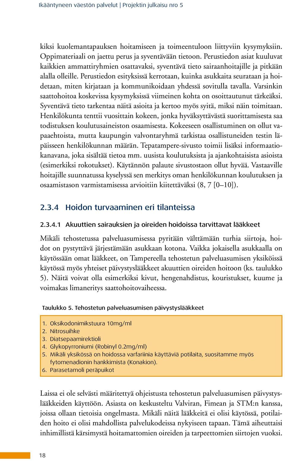 Perustiedon esityksissä kerrotaan, kuinka asukkaita seurataan ja hoidetaan, miten kirjataan ja kommunikoidaan yhdessä sovitulla tavalla.