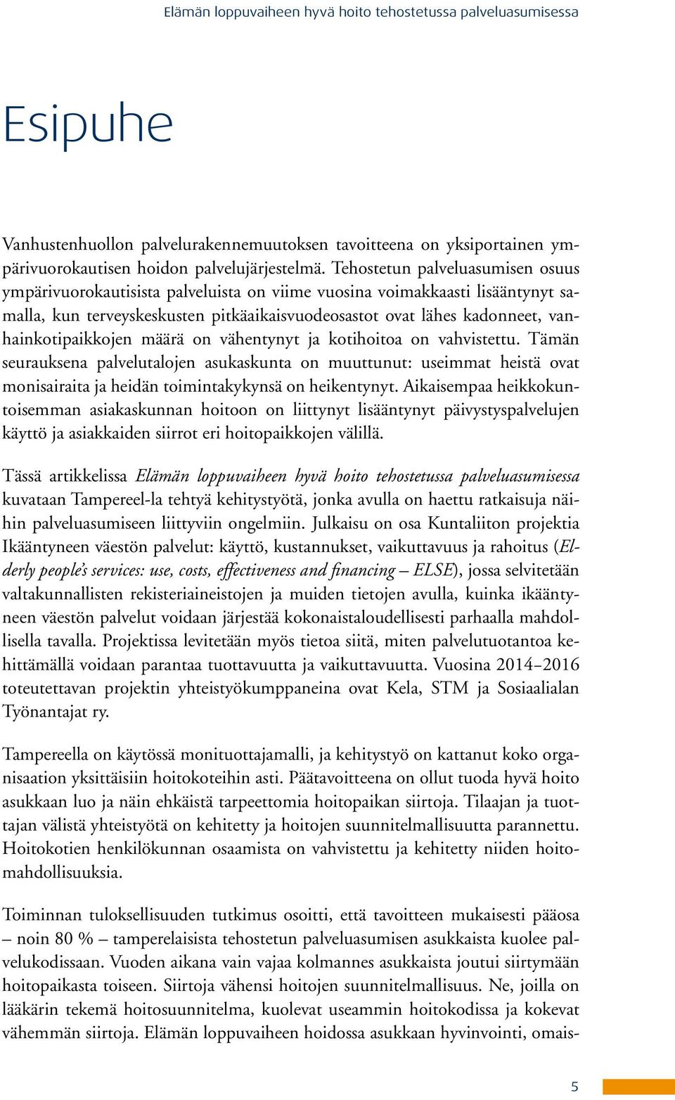 vanhainkotipaikkojen määrä on vähentynyt ja kotihoitoa on vahvistettu.