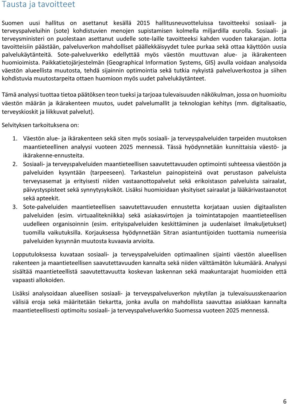 Jotta tavoitteisiin päästään, palveluverkon mahdolliset päällekkäisyydet tulee purkaa sekä ottaa käyttöön uusia palvelukäytänteitä.