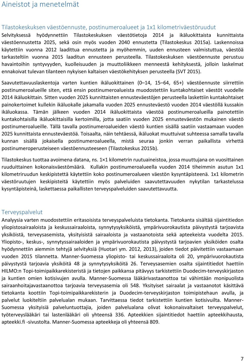 Laskennoissa käytettiin vuonna 2012 laadittua ennustetta ja myöhemmin, uuden ennusteen valmistuttua, väestöä tarkasteltiin vuonna 2015 laaditun ennusteen perusteella.