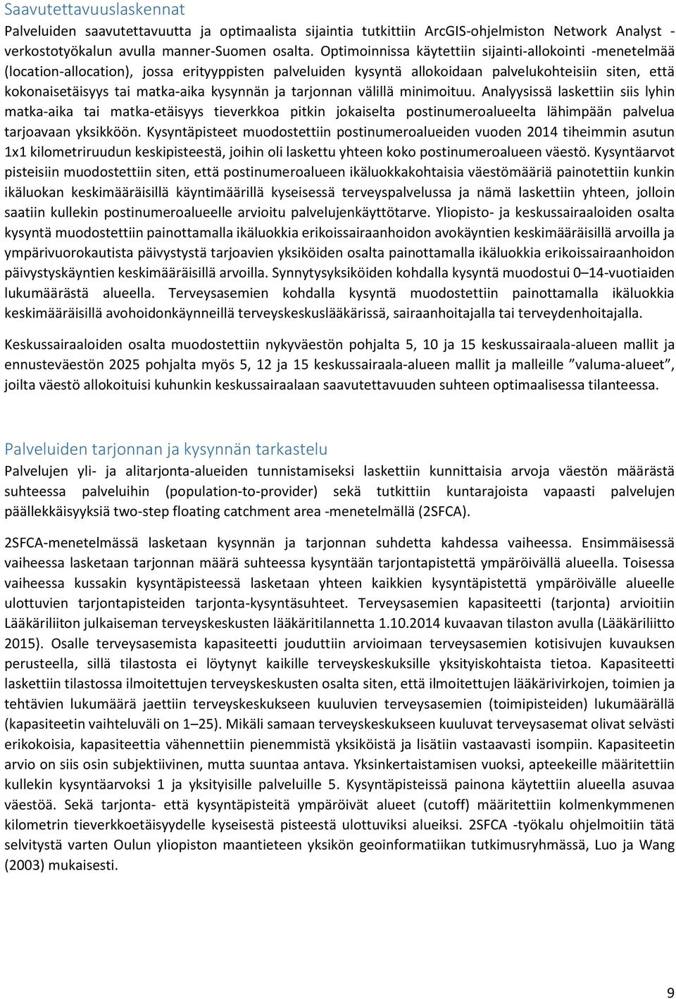 kysynnän ja tarjonnan välillä minimoituu. Analyysissä laskettiin siis lyhin matka-aika tai matka-etäisyys tieverkkoa pitkin jokaiselta postinumeroalueelta lähimpään palvelua tarjoavaan yksikköön.